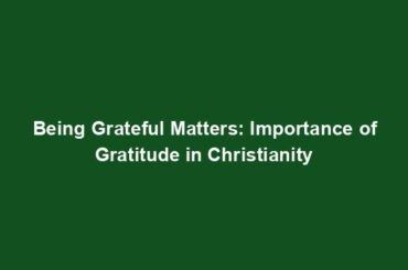 Being Grateful Matters: Importance of Gratitude in Christianity