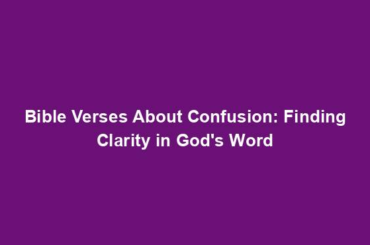 Bible Verses About Confusion: Finding Clarity in God's Word