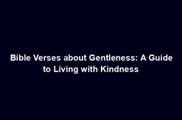 Bible Verses about Gentleness: A Guide to Living with Kindness