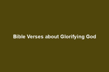 Bible Verses about Glorifying God