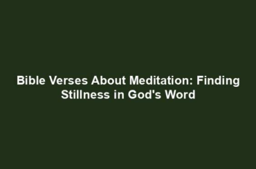 Bible Verses About Meditation: Finding Stillness in God's Word