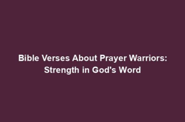 Bible Verses About Prayer Warriors: Strength in God's Word