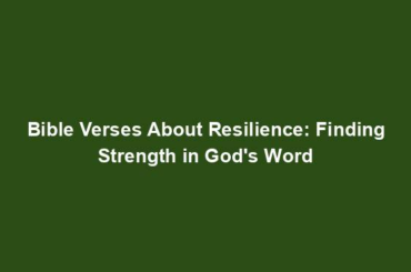 Bible Verses About Resilience: Finding Strength in God's Word