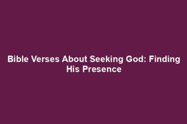 Bible Verses About Seeking God: Finding His Presence