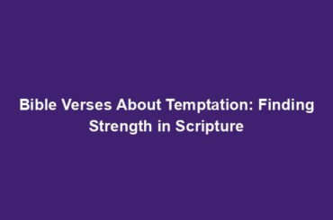 Bible Verses About Temptation: Finding Strength in Scripture