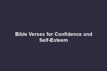 Bible Verses for Confidence and Self-Esteem