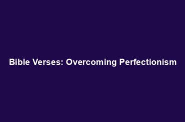 Bible Verses: Overcoming Perfectionism