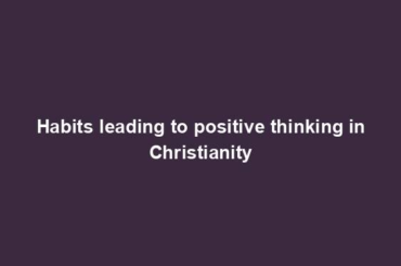 Habits leading to positive thinking in Christianity