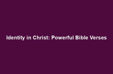 Identity in Christ: Powerful Bible Verses