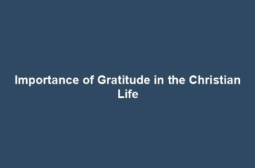 Importance of Gratitude in the Christian Life