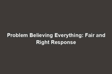 Problem Believing Everything: Fair and Right Response