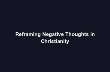 Reframing Negative Thoughts in Christianity