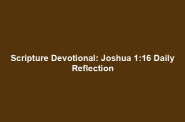 Scripture Devotional: Joshua 1:16 Daily Reflection