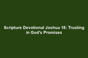 Scripture Devotional Joshua 18: Trusting in God's Promises