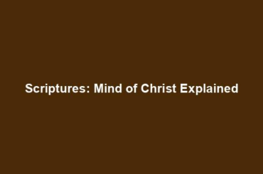 Scriptures: Mind of Christ Explained