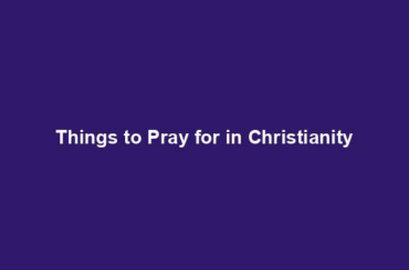 Things to Pray for in Christianity