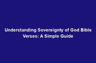 Understanding Sovereignty of God Bible Verses: A Simple Guide