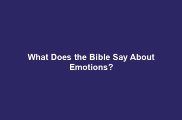 What Does the Bible Say About Emotions?