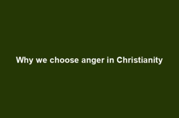 Why we choose anger in Christianity