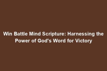 Win Battle Mind Scripture: Harnessing the Power of God's Word for Victory