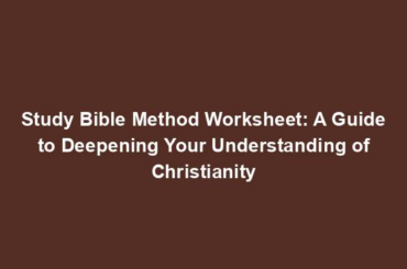 Study Bible Method Worksheet: A Guide to Deepening Your Understanding of Christianity