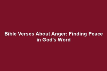 Bible Verses About Anger: Finding Peace in God's Word