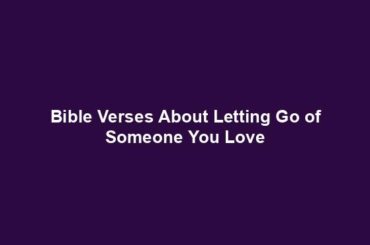 Bible Verses About Letting Go of Someone You Love