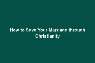 How to Save Your Marriage through Christianity