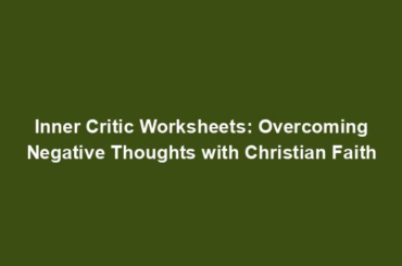 Inner Critic Worksheets: Overcoming Negative Thoughts with Christian Faith