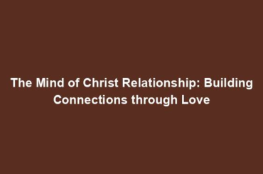 The Mind of Christ Relationship: Building Connections through Love