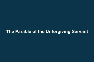 The Parable of the Unforgiving Servant