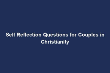 Self Reflection Questions for Couples in Christianity