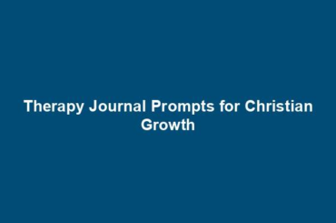 Therapy Journal Prompts for Christian Growth