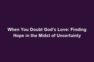 When You Doubt God's Love: Finding Hope in the Midst of Uncertainty