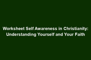 Worksheet Self Awareness in Christianity: Understanding Yourself and Your Faith